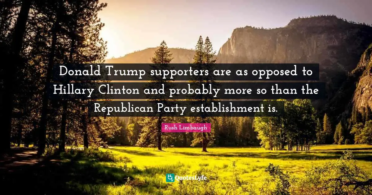 Donald Trump supporters are as opposed to Hillary Clinton and probably more so than the Republican Party establishment is.