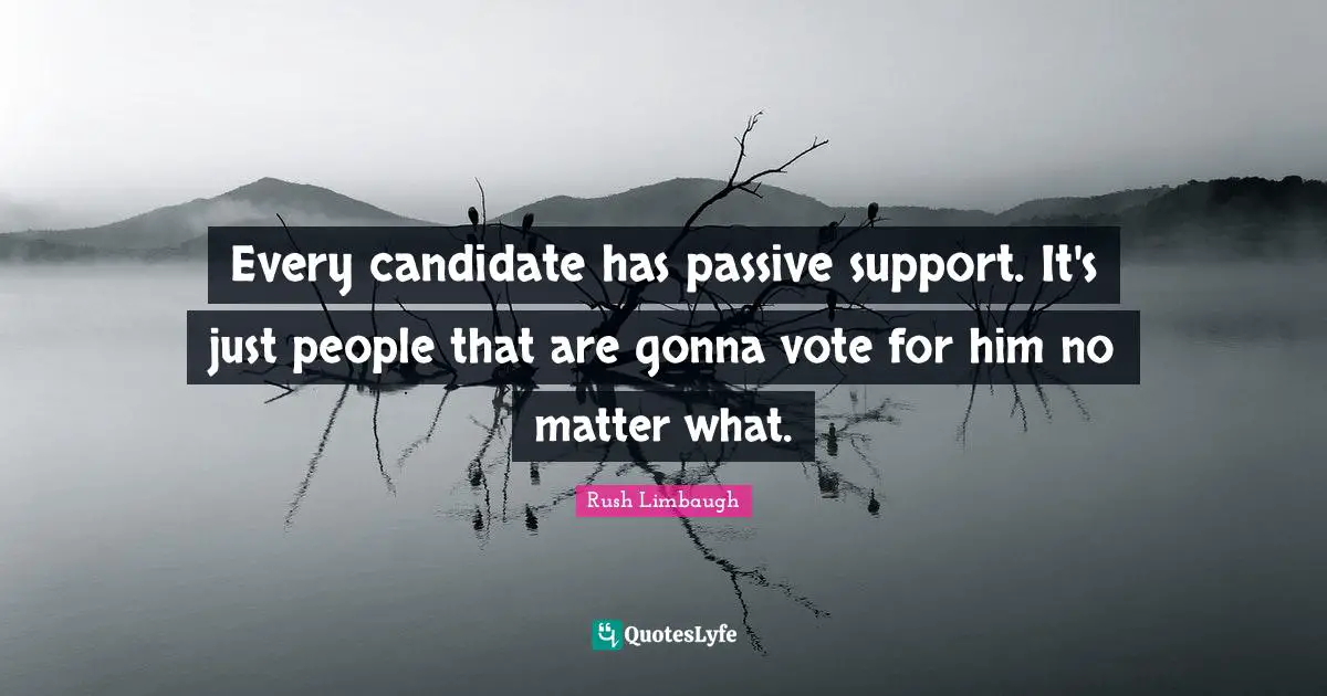 Every candidate has passive support. It's just people that are gonna vote for him no matter what.