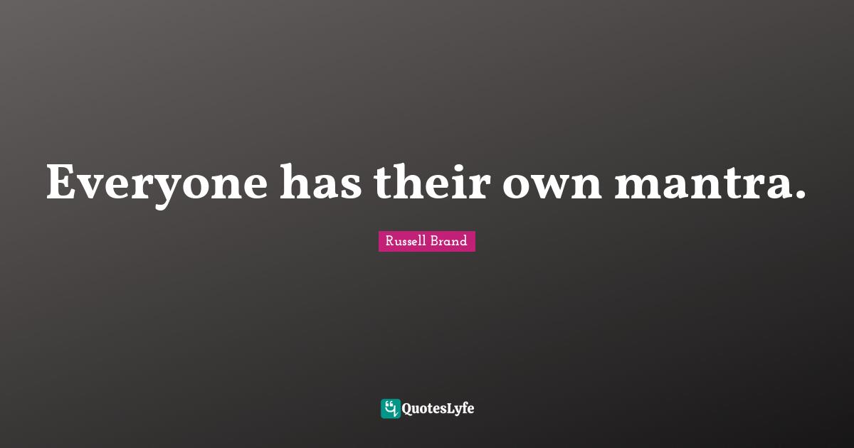 Mantras Quotes: "Everyone has their own mantra."