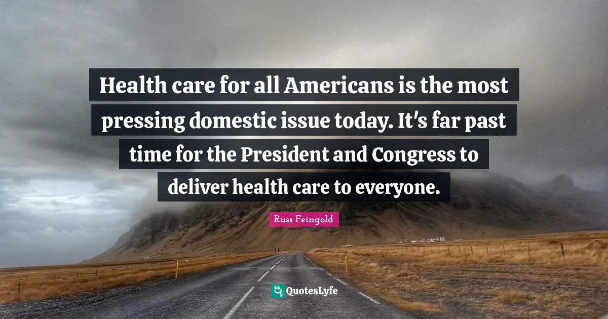 Health care for all Americans is the most pressing domestic issue today. It's far past time for the President and Congress to deliver health care to everyone.