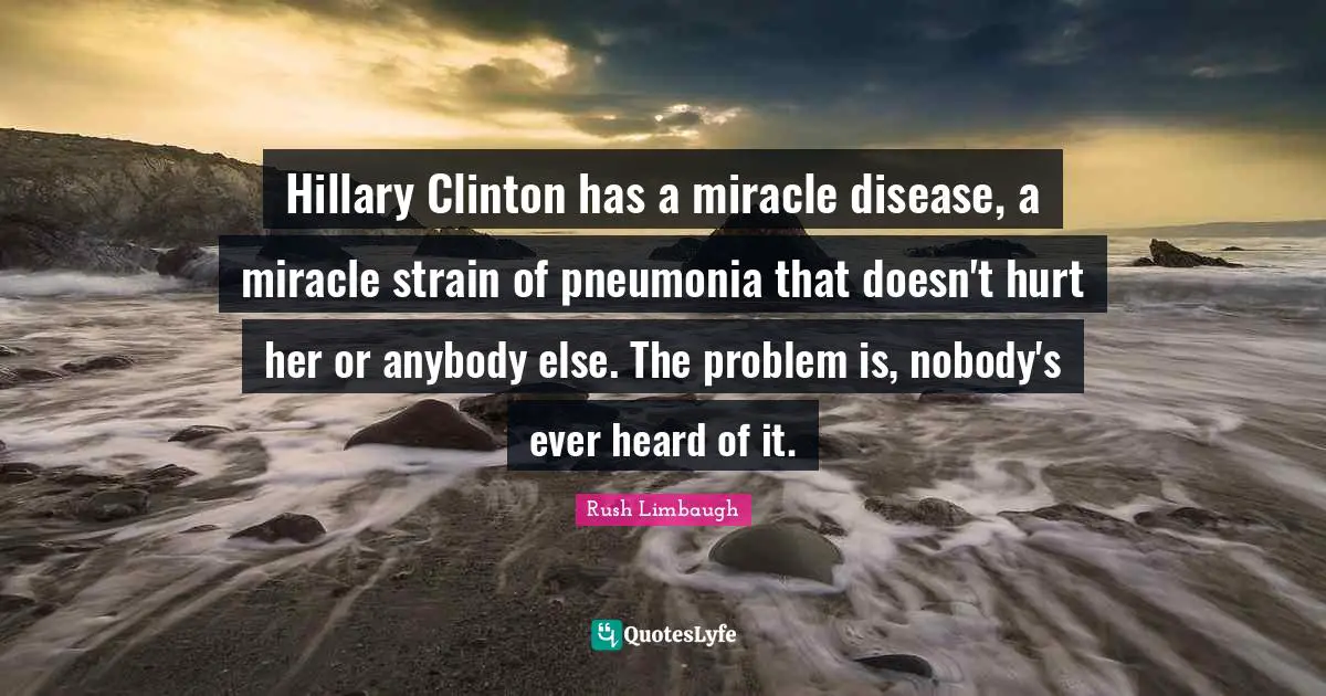 Hillary Clinton has a miracle disease, a miracle strain of pneumonia that doesn't hurt her or anybody else. The problem is, nobody's ever heard of it.