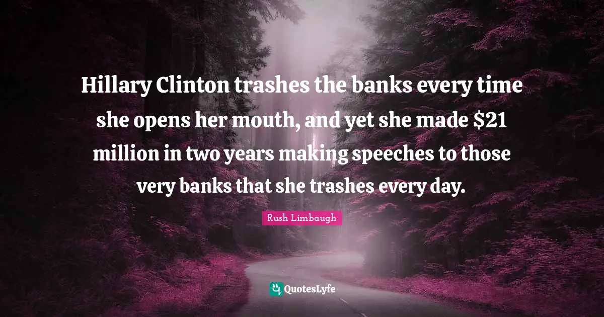 Hillary Clinton trashes the banks every time she opens her mouth, and yet she made $21 million in two years making speeches to those very banks that she trashes every day.