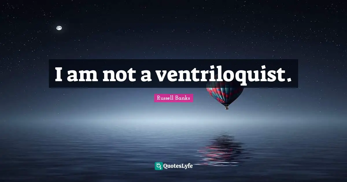 I am not a ventriloquist.