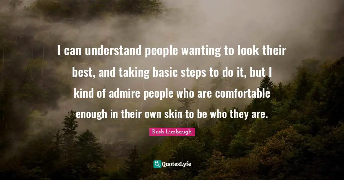 I can understand people wanting to look their best, and taking basic steps to do it, but I kind of admire people who are comfortable enough in their own skin to be who they are.