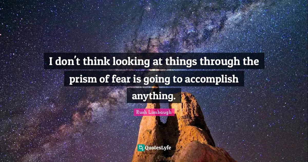 I don't think looking at things through the prism of fear is going to accomplish anything.