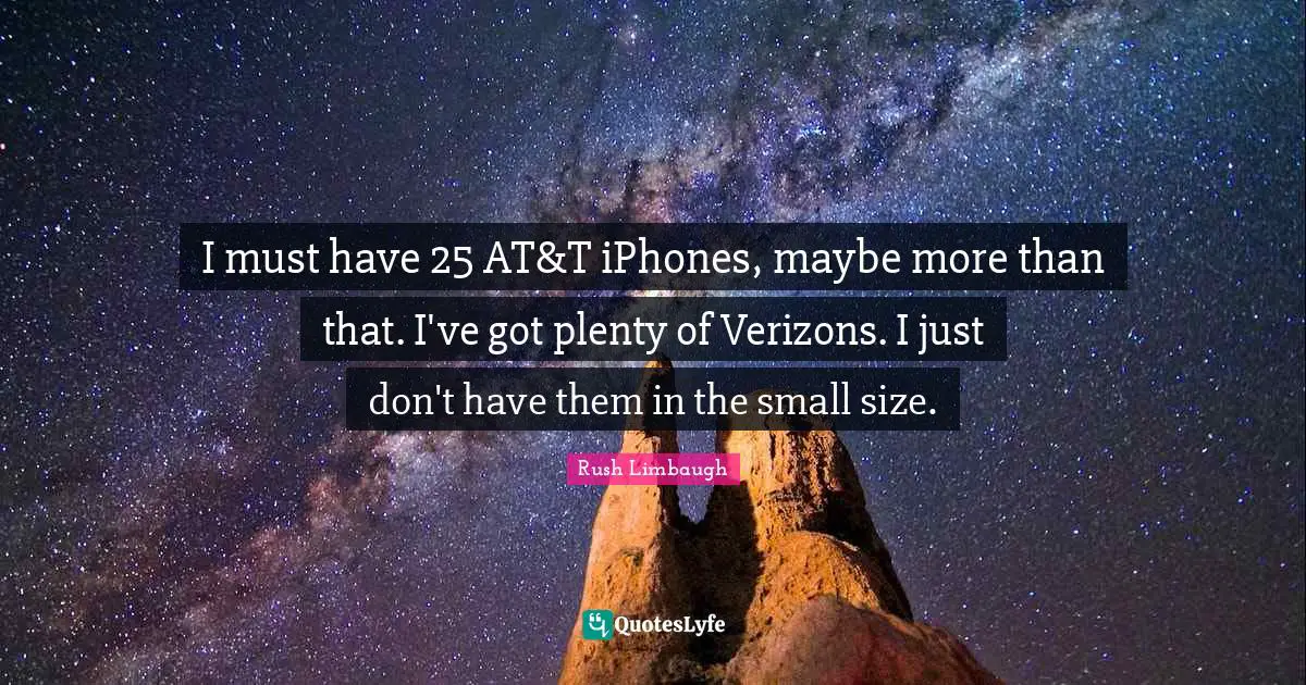 I must have 25 AT&T iPhones, maybe more than that. I've got plenty of Verizons. I just don't have them in the small size.