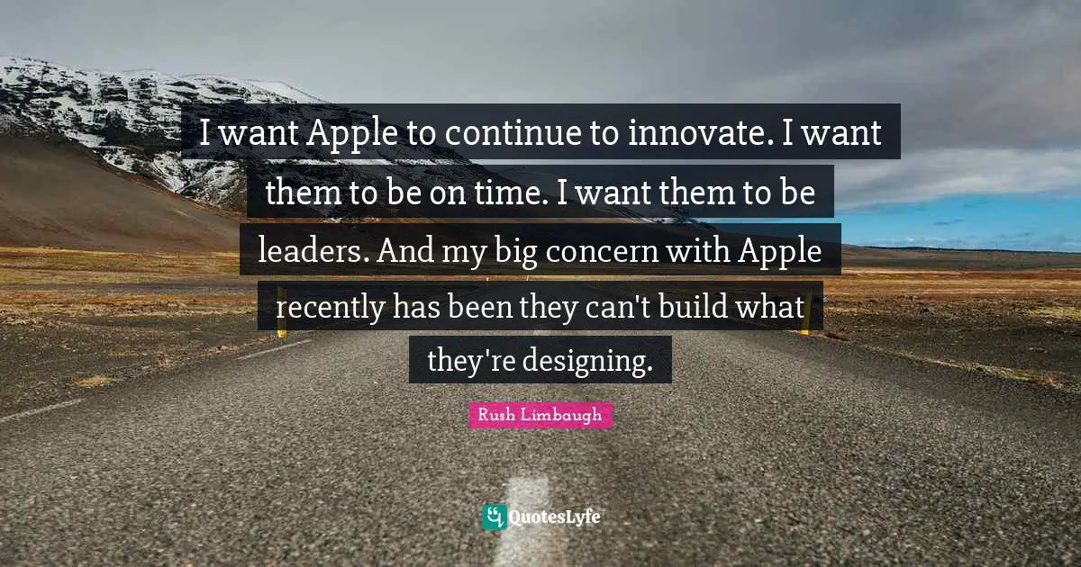 I want Apple to continue to innovate. I want them to be on time. I want them to be leaders. And my big concern with Apple recently has been they can't build what they're designing.