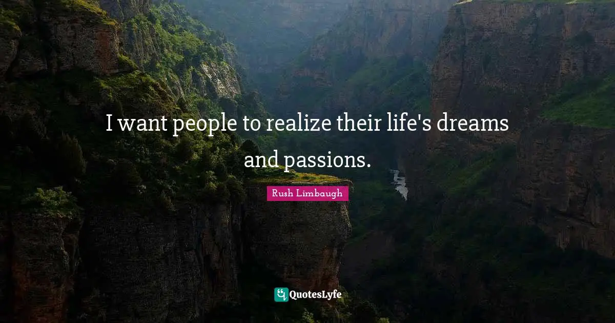I want people to realize their life's dreams and passions.