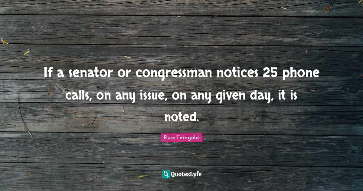 If a senator or congressman notices 25 phone calls, on any issue, on any given day, it is noted.
