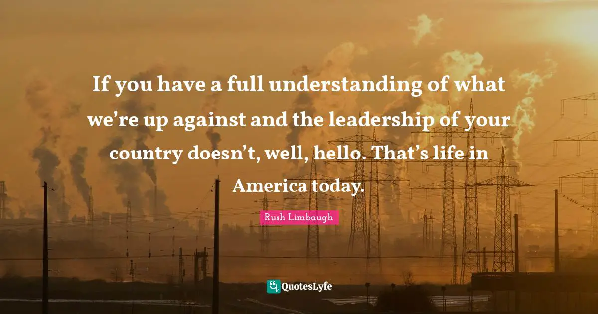If you have a full understanding of what we’re up against and the leadership of your country doesn’t, well, hello. That’s life in America today.