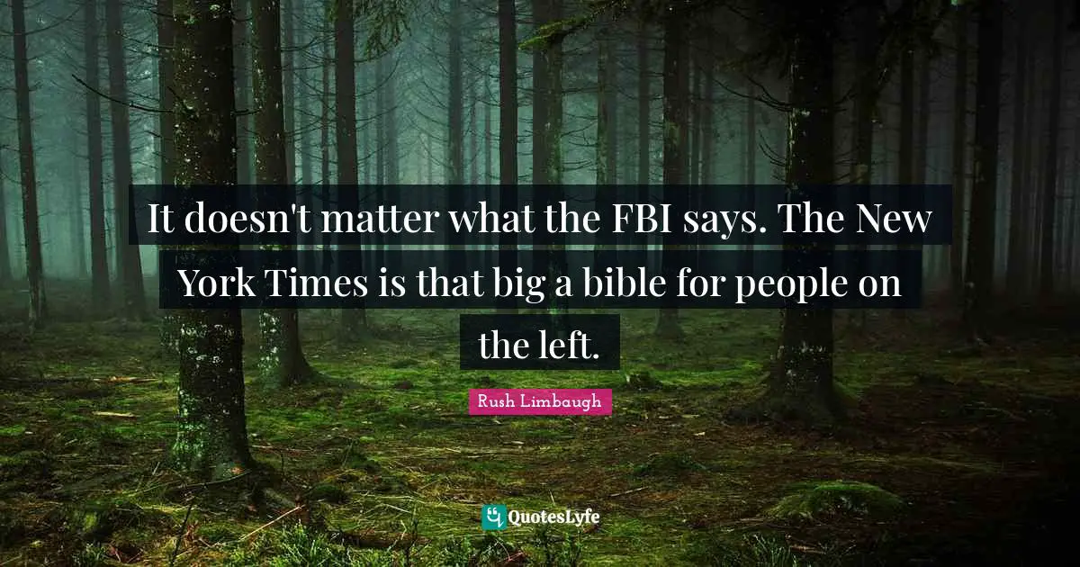 It doesn't matter what the FBI says. The New York Times is that big a bible for people on the left.