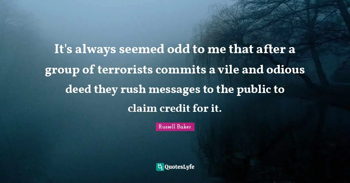 It's always seemed odd to me that after a group of terrorists commits a vile and odious deed they rush messages to the public to claim credit for it.