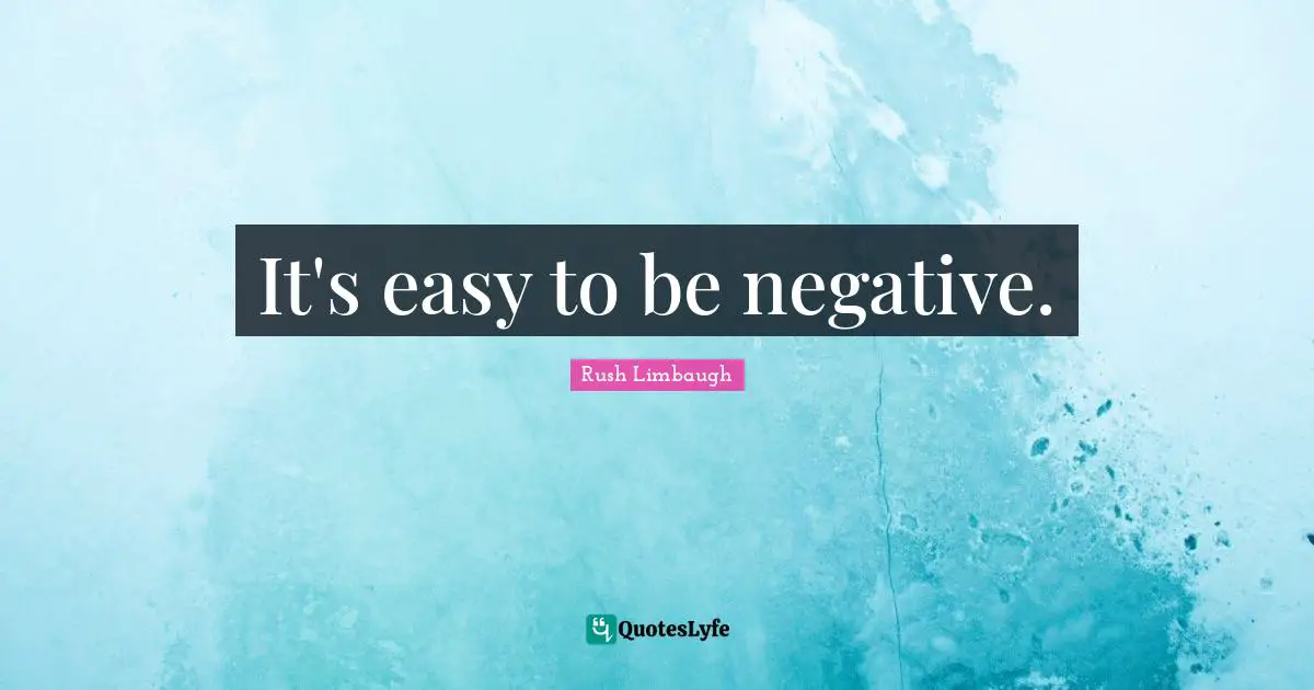 It's easy to be negative.