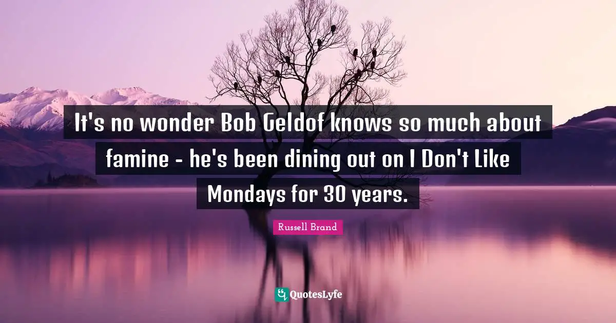 It's no wonder Bob Geldof knows so much about famine - he's been dining out on I Don't Like Mondays for 30 years.