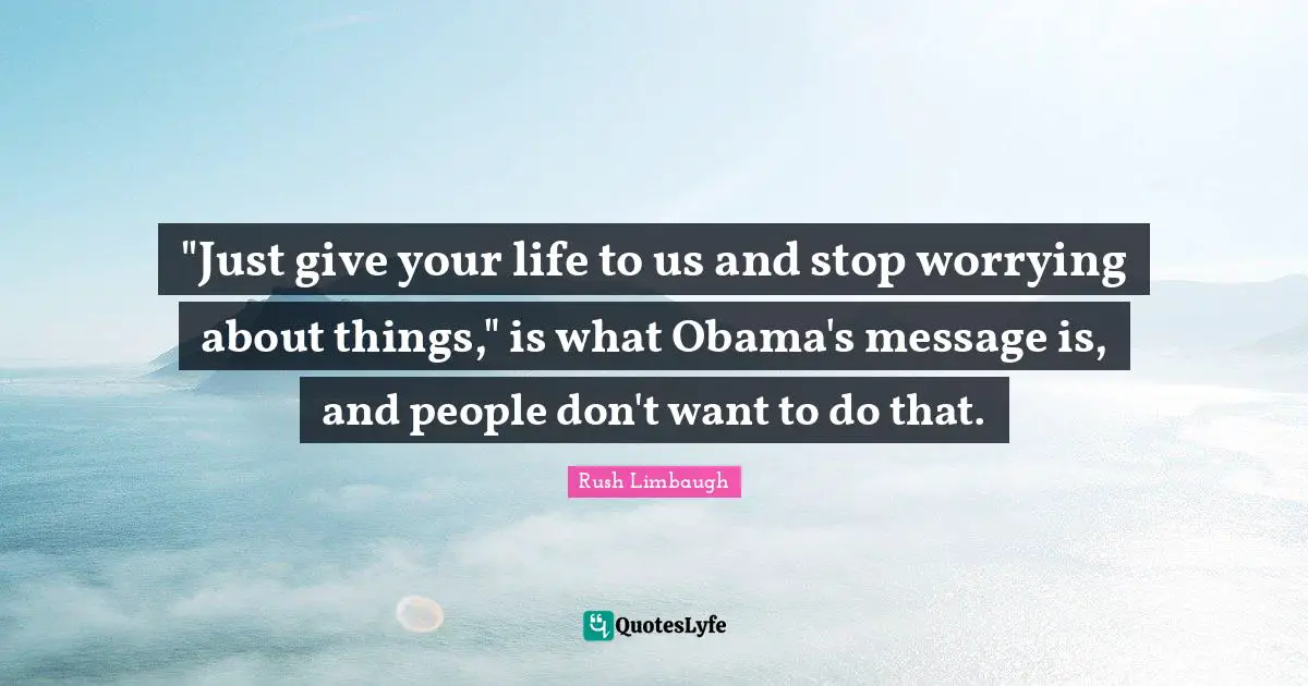 "Just give your life to us and stop worrying about things," is what Obama's message is, and people don't want to do that.