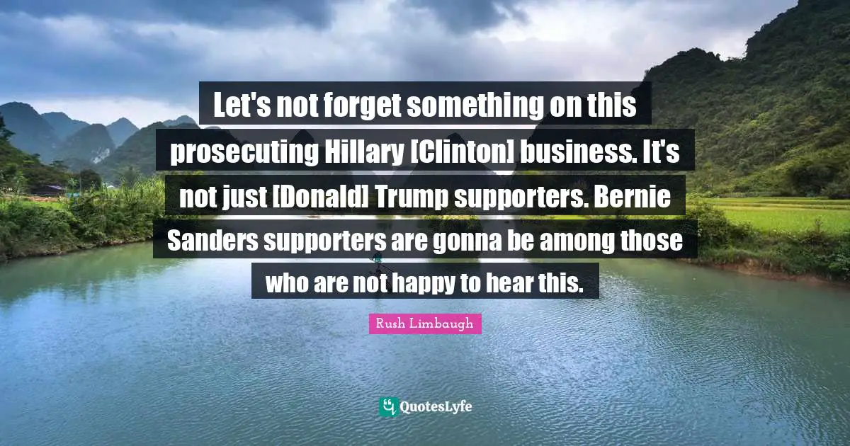 Let's not forget something on this prosecuting Hillary [Clinton] business. It's not just [Donald] Trump supporters. Bernie Sanders supporters are gonna be among those who are not happy to hear this.