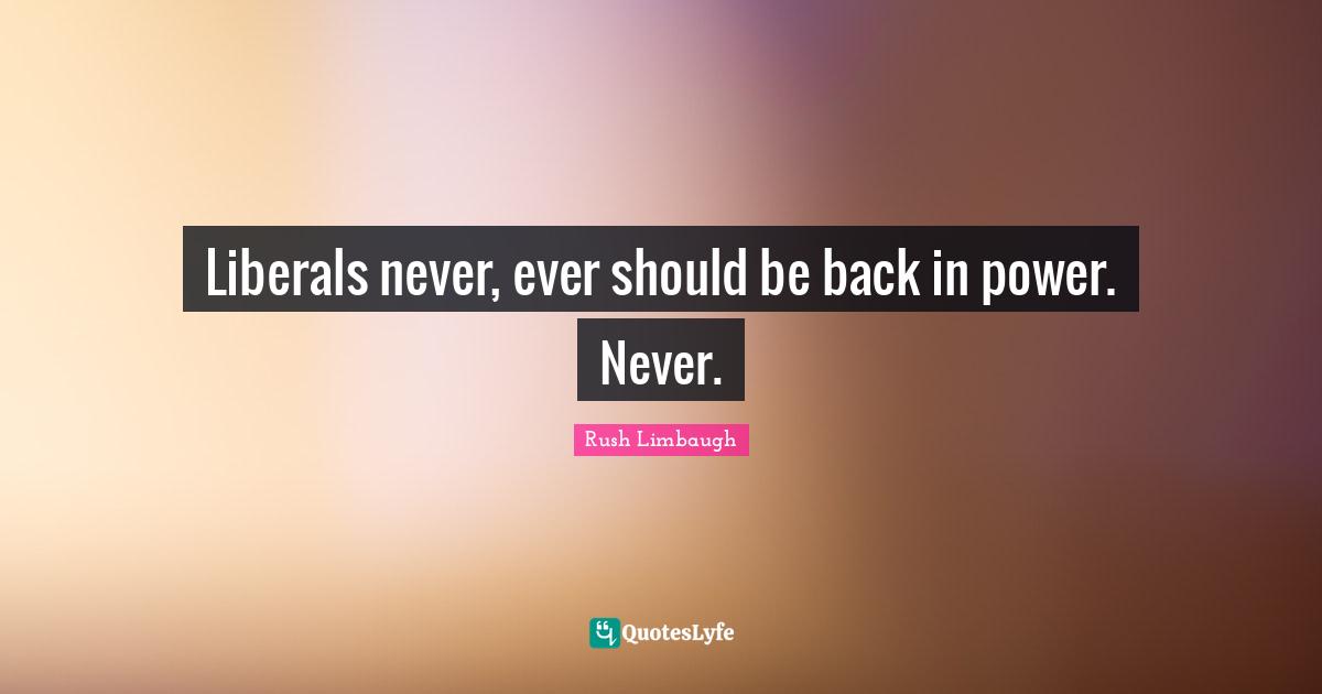 Liberals never, ever should be back in power. Never.