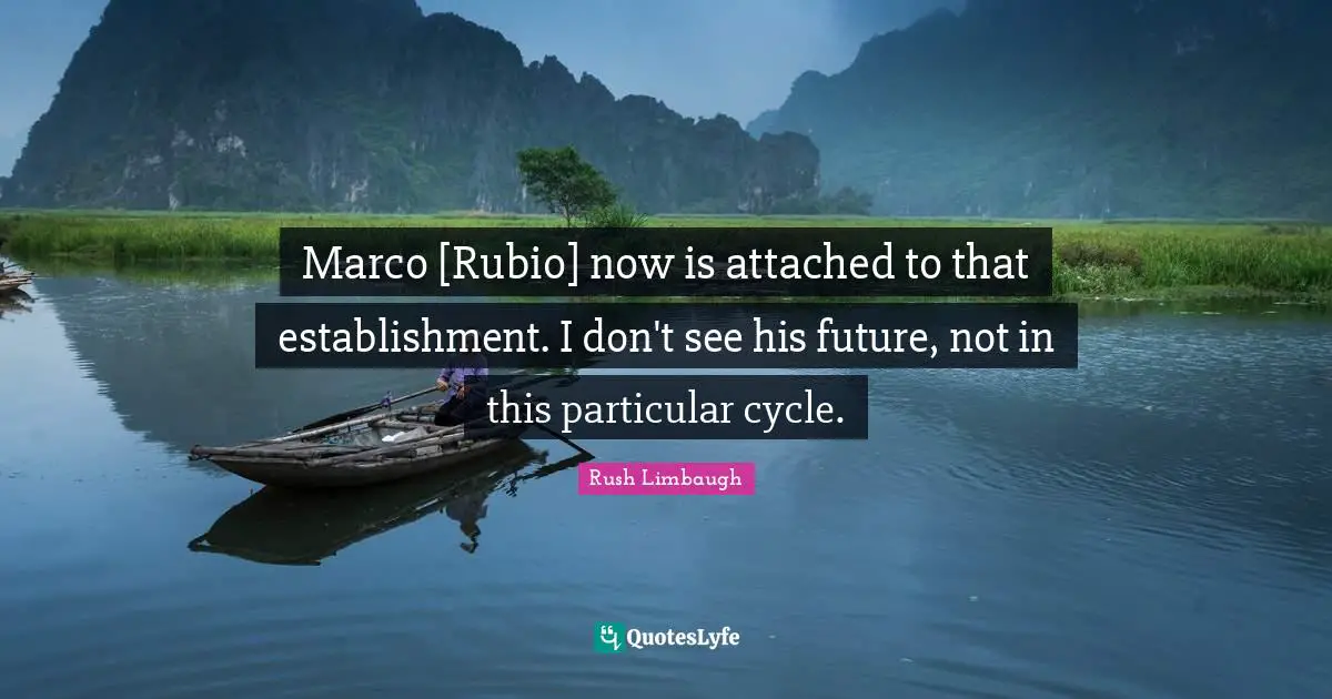 Marco [Rubio] now is attached to that establishment. I don't see his future, not in this particular cycle.