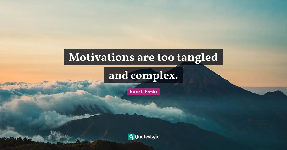 Tangled Quotes: "Motivations are too tangled and complex."