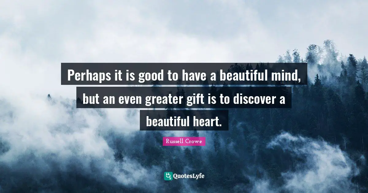 Blessed Quotes: "Perhaps it is good to have a beautiful mind, but an even greater gift is to discover a beautiful heart."