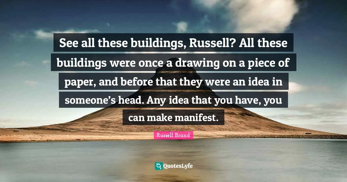 See all these buildings, Russell? All these buildings were once a drawing on a piece of paper, and before that they were an idea in someone’s head. Any idea that you have, you can make manifest.