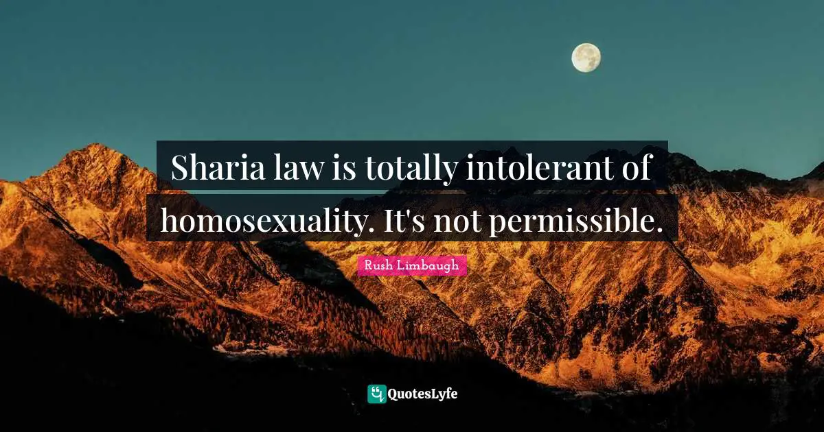 Sharia law is totally intolerant of homosexuality. It's not permissible.