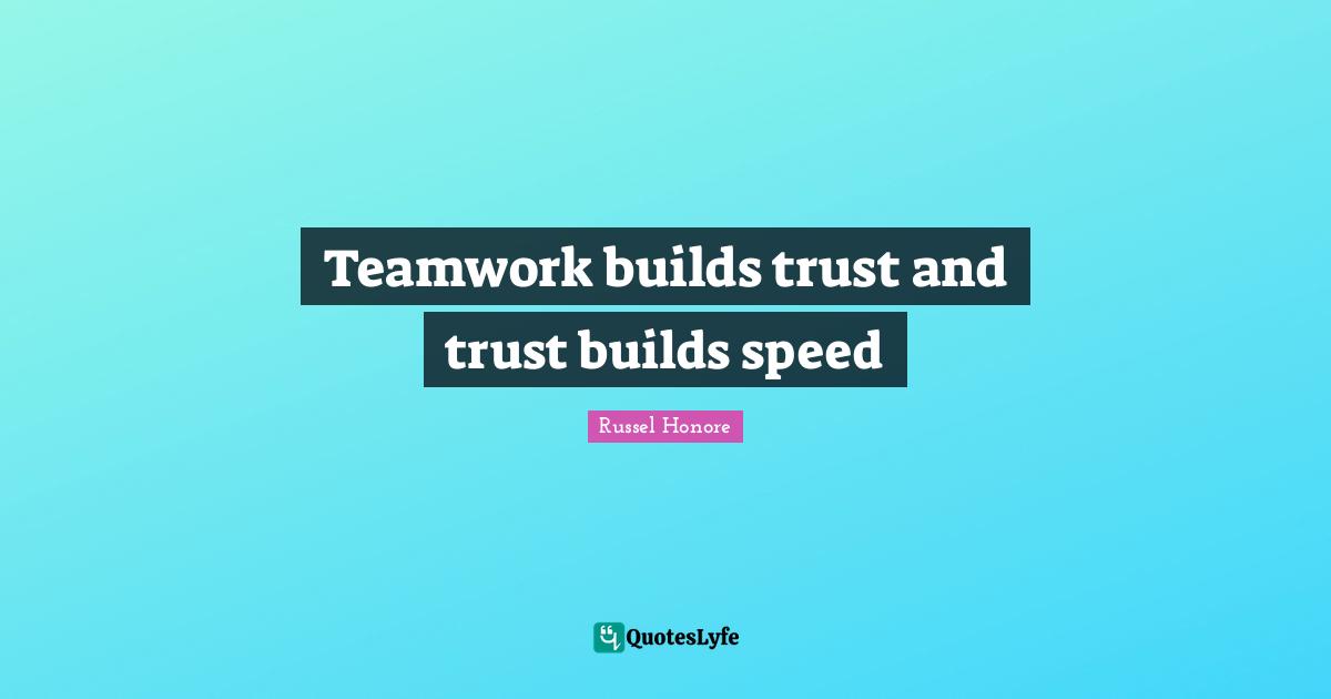 Team Building Quotes: "Teamwork builds trust and trust builds speed"