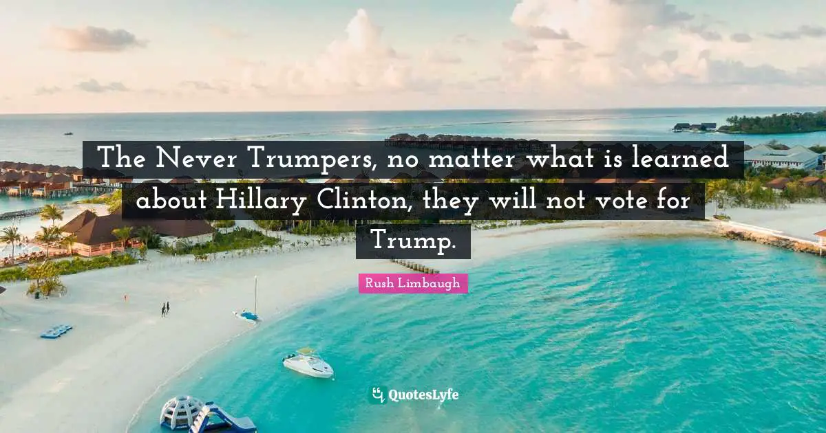The Never Trumpers, no matter what is learned about Hillary Clinton, they will not vote for Trump.