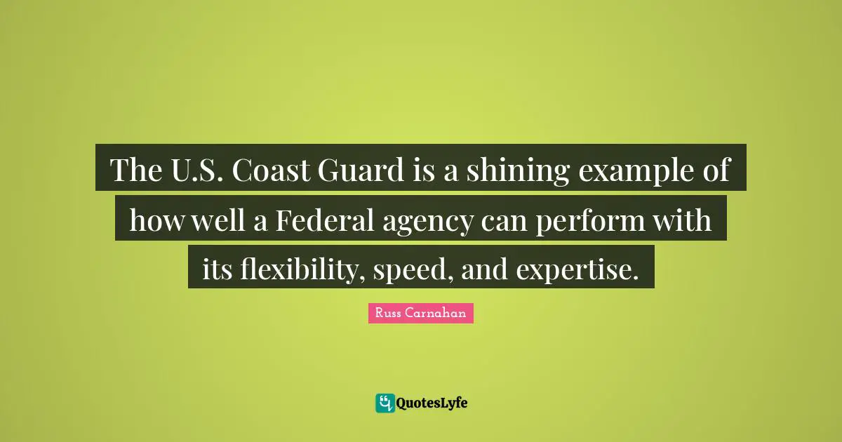 The U.S. Coast Guard is a shining example of how well a Federal agency can perform with its flexibility, speed, and expertise.