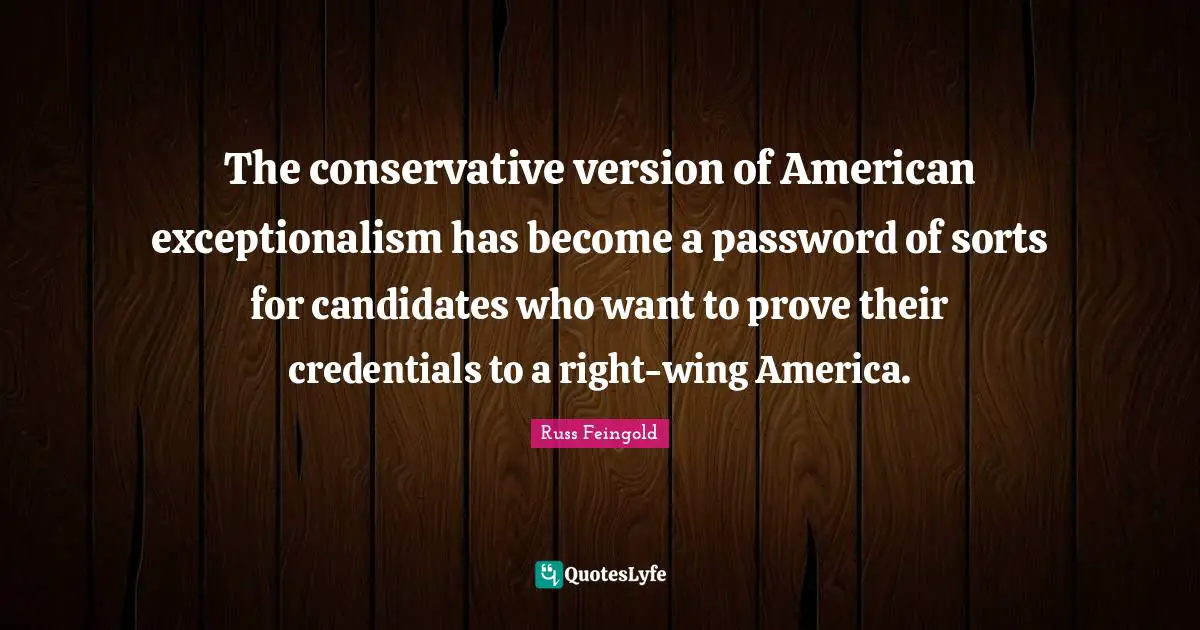 Credentials Quotes: "The conservative version of American exceptionalism has become a password of sorts for candidates who want to prove their credentials to a right-wing America."