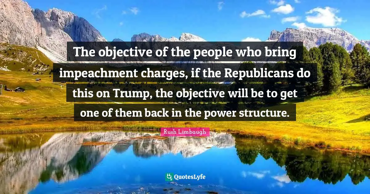 The objective of the people who bring impeachment charges, if the Republicans do this on Trump, the objective will be to get one of them back in the power structure.