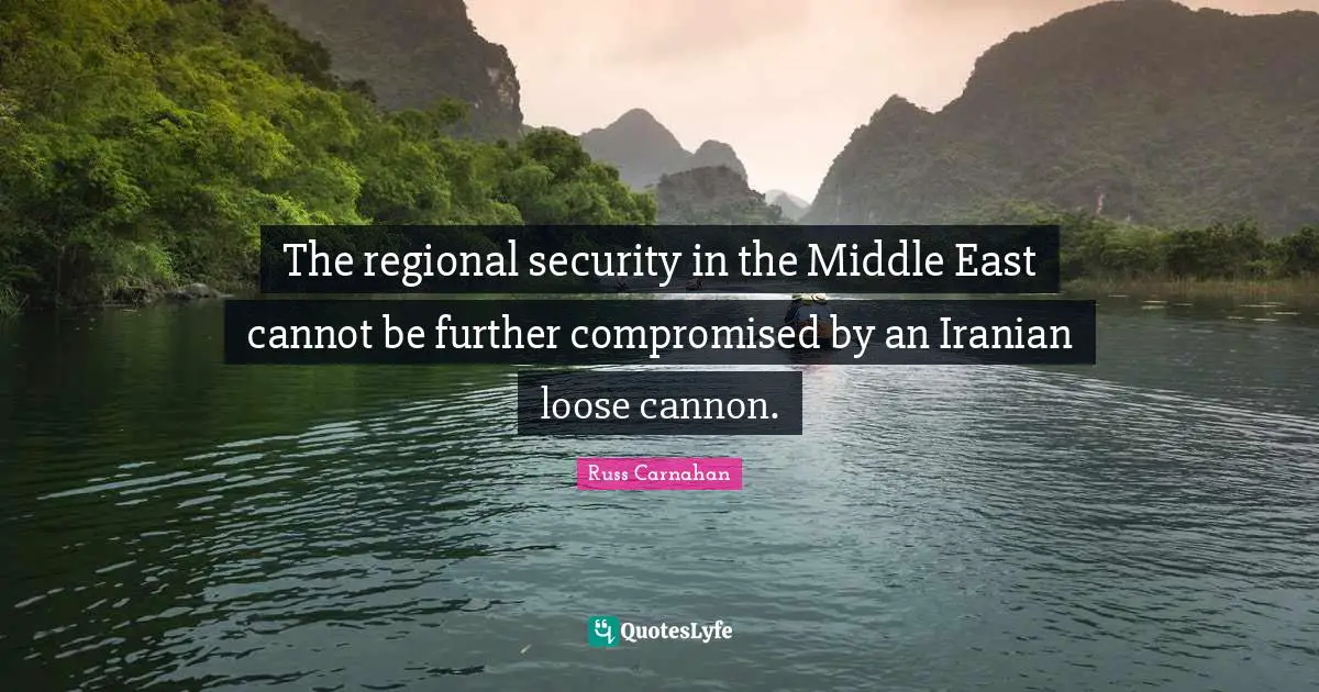 The regional security in the Middle East cannot be further compromised by an Iranian loose cannon.