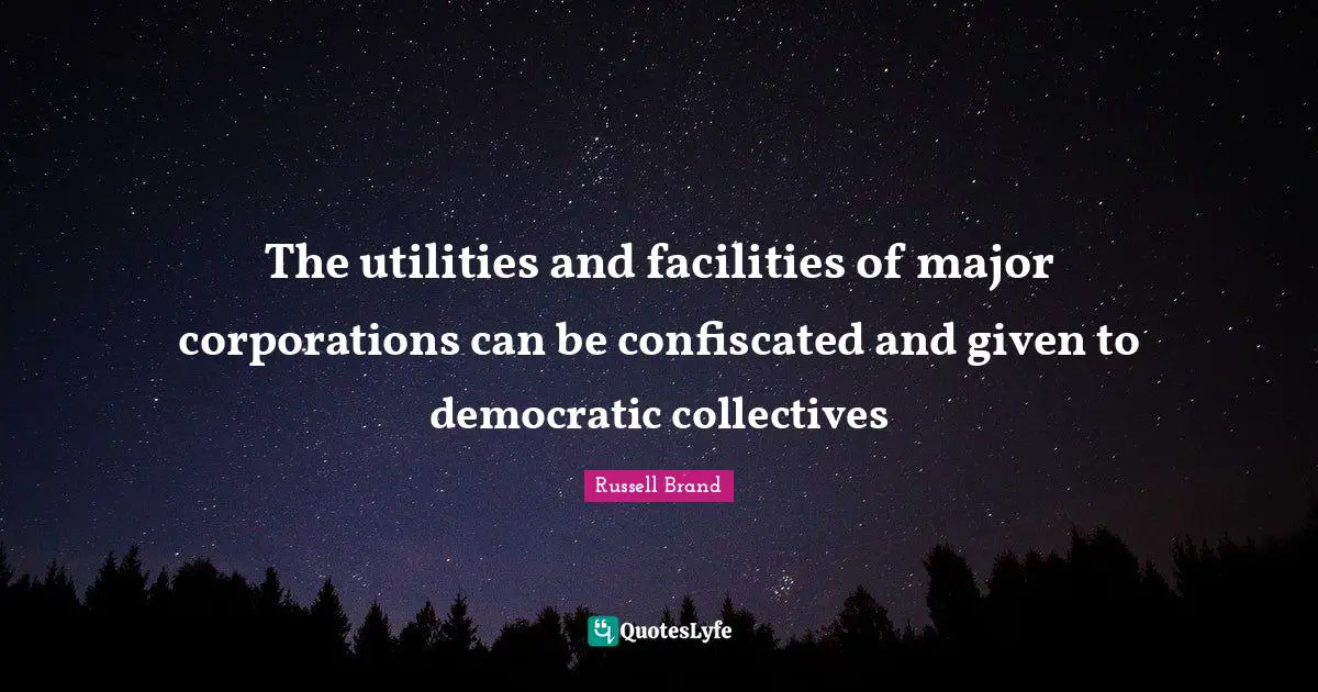 The utilities and facilities of major corporations can be confiscated and given to democratic collectives