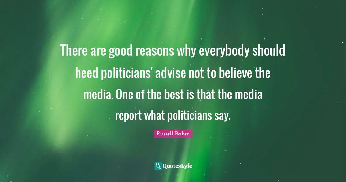 There are good reasons why everybody should heed politicians' advise not to believe the media. One of the best is that the media report what politicians say.