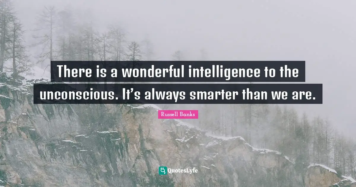 There is a wonderful intelligence to the unconscious. It’s always smarter than we are.