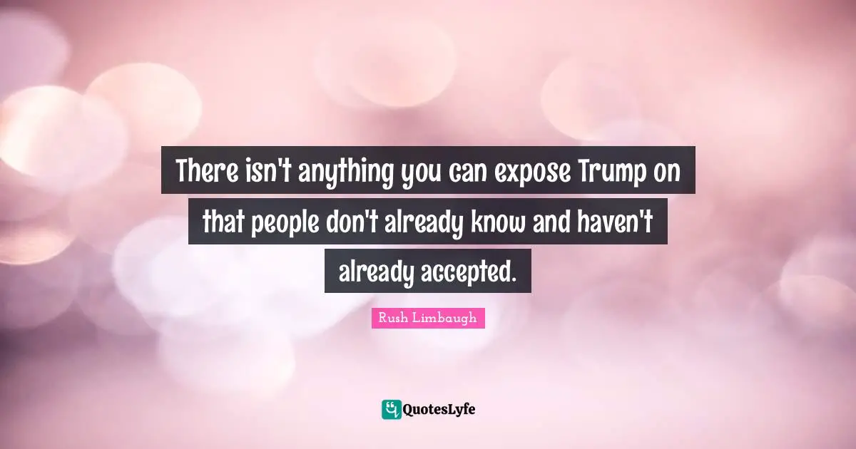 There isn't anything you can expose Trump on that people don't already know and haven't already accepted.