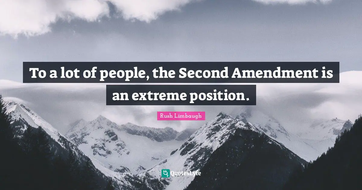 To a lot of people, the Second Amendment is an extreme position.