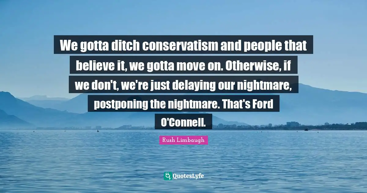 We gotta ditch conservatism and people that believe it, we gotta move on. Otherwise, if we don't, we're just delaying our nightmare, postponing the nightmare. That's Ford O'Connell.