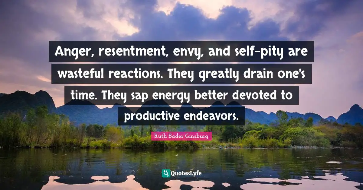 Energy Quotes: "Anger, resentment, envy, and self-pity are wasteful reactions. They greatly drain one's time. They sap energy better devoted to productive endeavors."