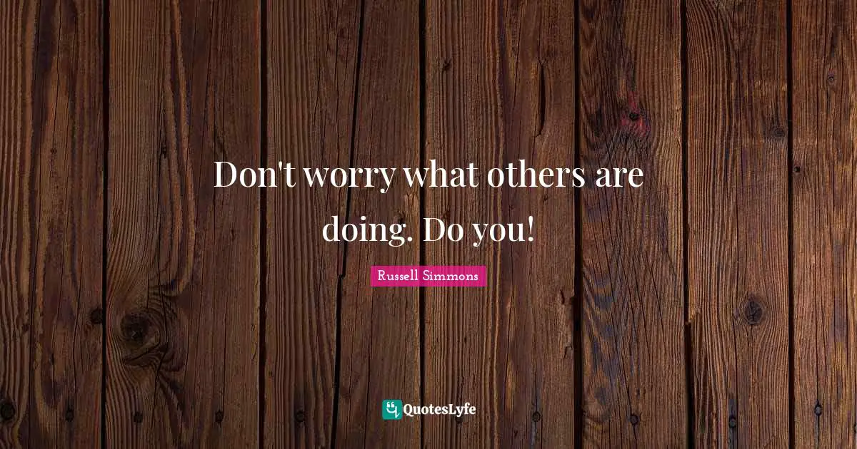 Don't worry what others are doing. Do you!