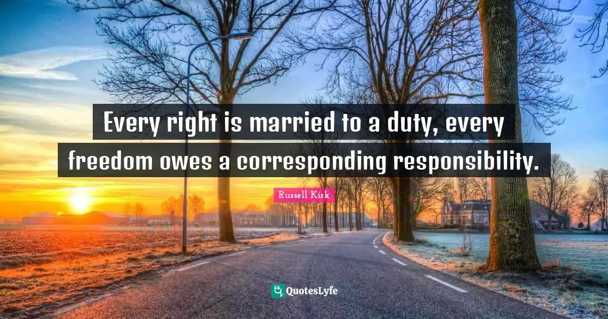 Conservative Quotes: "Every right is married to a duty, every freedom owes a corresponding responsibility."