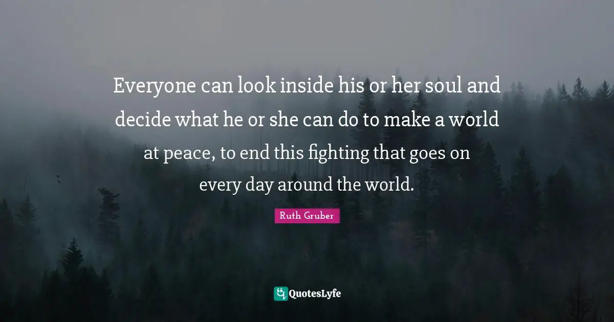 Around The World Quotes: "Everyone can look inside his or her soul and decide what he or she can do to make a world at peace, to end this fighting that goes on every day around the world."