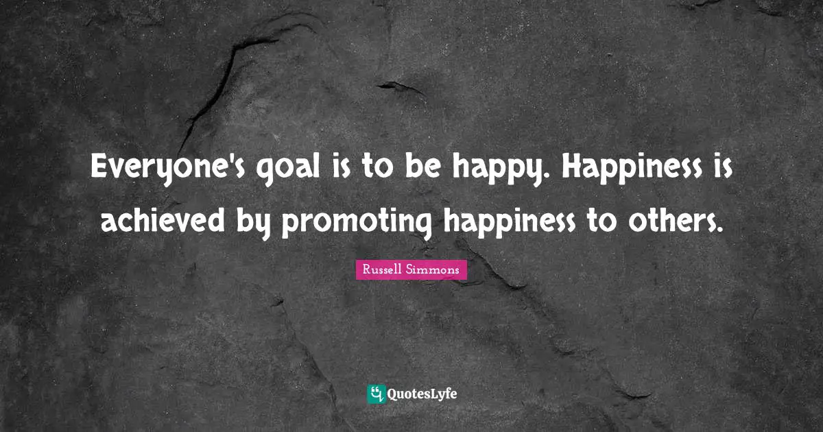 Positivity Happiness Quotes: "Everyone's goal is to be happy. Happiness is achieved by promoting happiness to others."