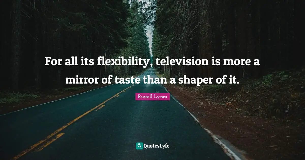 For all its flexibility, television is more a mirror of taste than a shaper of it.