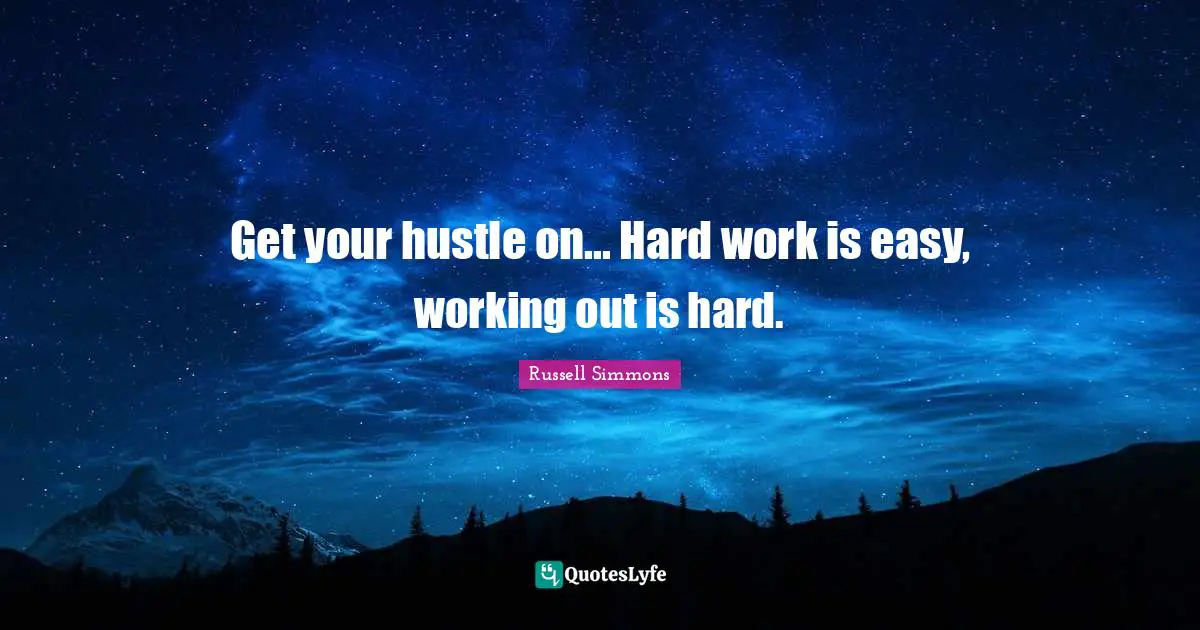 Get your hustle on... Hard work is easy, working out is hard.