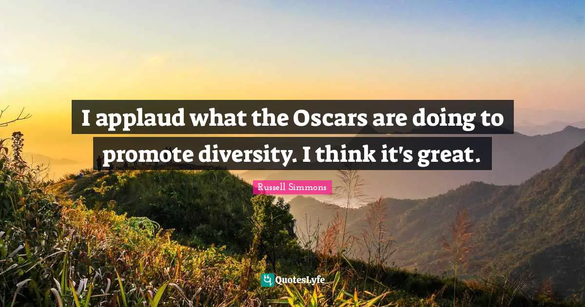 I applaud what the Oscars are doing to promote diversity. I think it's great.