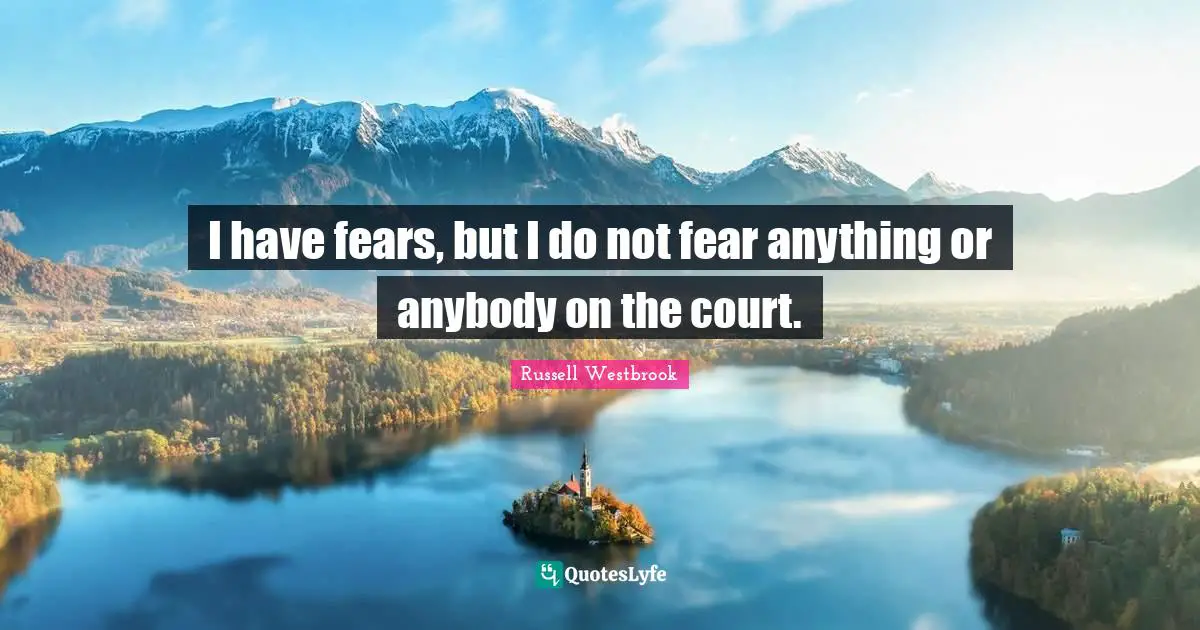 Do Not Fear Quotes: "I have fears, but I do not fear anything or anybody on the court."
