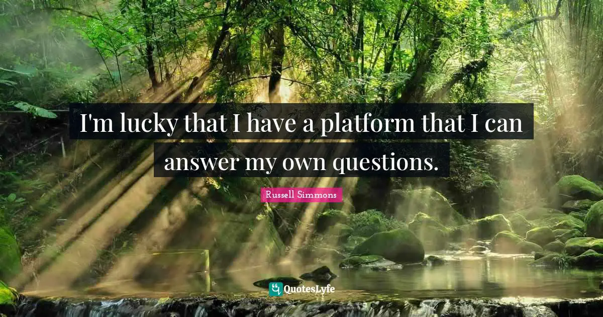 I'm lucky that I have a platform that I can answer my own questions.