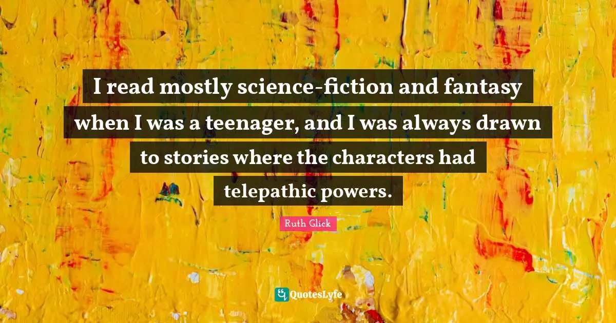 I read mostly science-fiction and fantasy when I was a teenager, and I was always drawn to stories where the characters had telepathic powers.