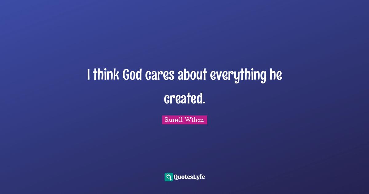 Russell Wilson Quotes: "I think God cares about everything he created."